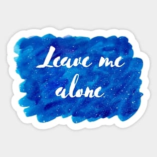 Leave Me Alone Cosmic Background (Watercolor Blue Starry Sky Antisocial Quote Funny Quotes Silly Sayings Blue Ocean Galaxy Space) Sticker